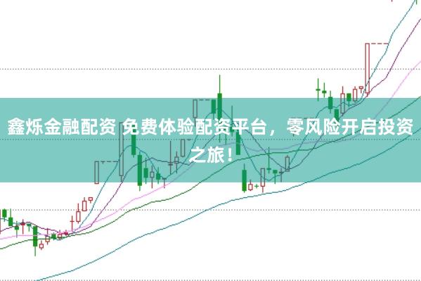 鑫烁金融配资 免费体验配资平台，零风险开启投资之旅！
