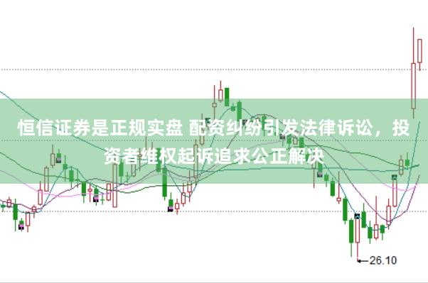 恒信证券是正规实盘 配资纠纷引发法律诉讼，投资者维权起诉追求公正解决