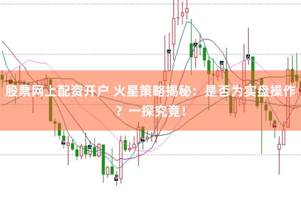股票网上配资开户 火星策略揭秘：是否为实盘操作？一探究竟！