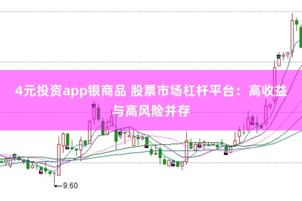 4元投资app银商品 股票市场杠杆平台：高收益与高风险并存