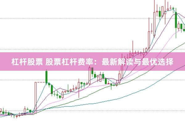 杠杆股票 股票杠杆费率：最新解读与最优选择