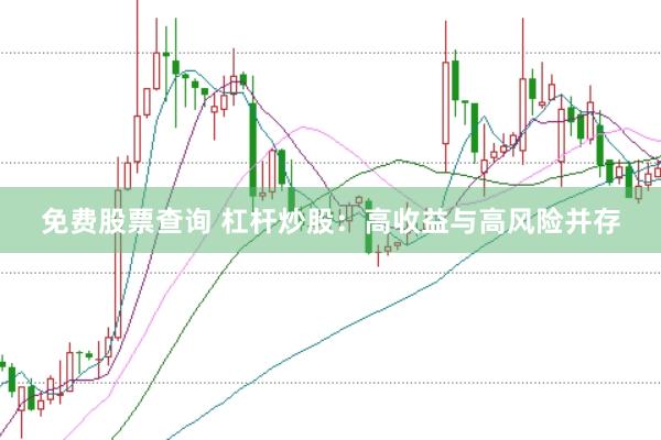 免费股票查询 杠杆炒股：高收益与高风险并存