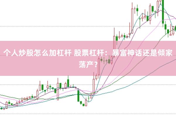个人炒股怎么加杠杆 股票杠杆：暴富神话还是倾家荡产？