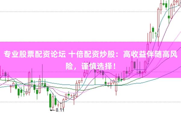 专业股票配资论坛 十倍配资炒股:高收益伴随高风险,谨慎选择!