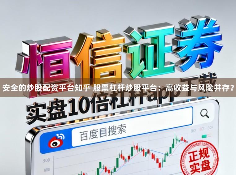 安全的炒股配资平台知乎 股票杠杆炒股平台：高收益与风险并存？