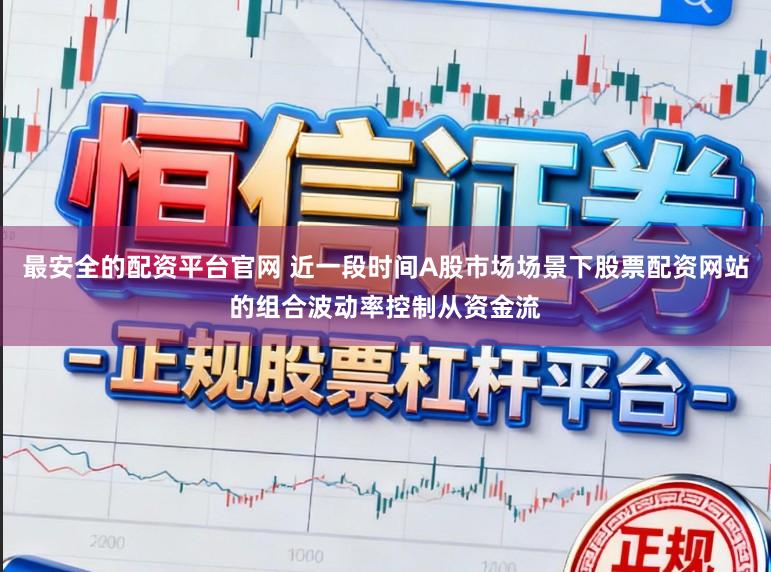 最安全的配资平台官网 近一段时间A股市场场景下股票配资网站的组合波动率控制从资金流
