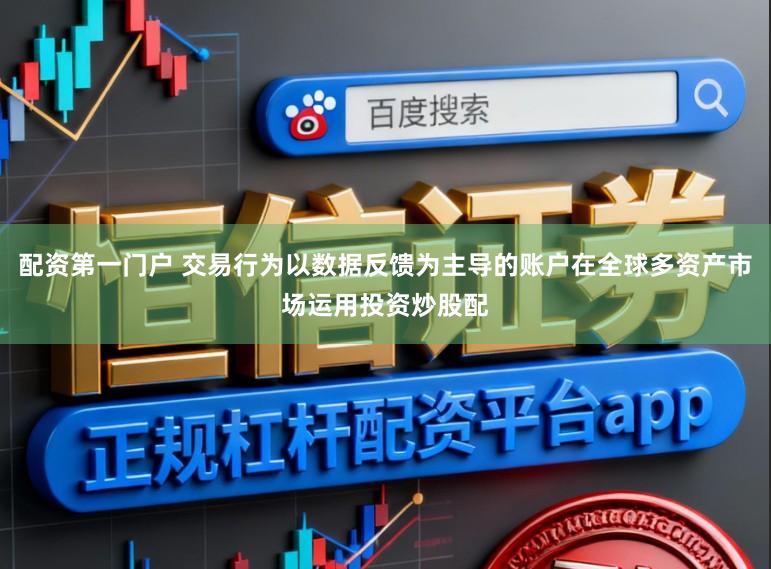 配资第一门户 交易行为以数据反馈为主导的账户在全球多资产市场运用投资炒股配