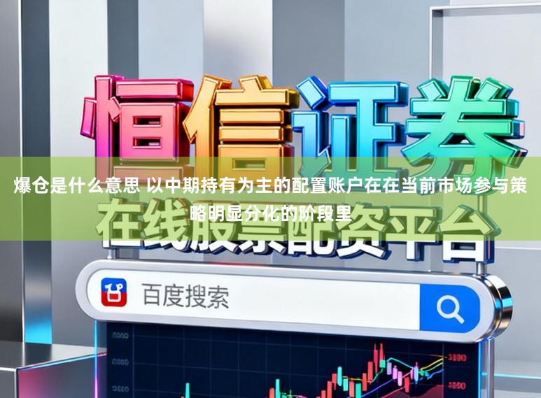 爆仓是什么意思 以中期持有为主的配置账户在在当前市场参与策略明显分化的阶段里
