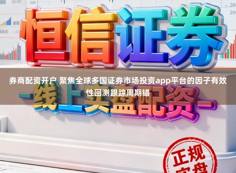 券商配资开户 聚焦全球多国证券市场投资app平台的因子有效性回测跟踪周期错