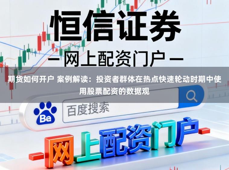 期货如何开户 案例解读:投资者群体在热点快速轮动时期中使用股票配资的数据观