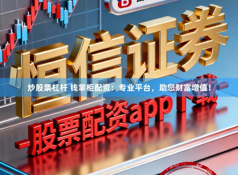 炒股票杠杆 钱掌柜配资：专业平台，助您财富增值！