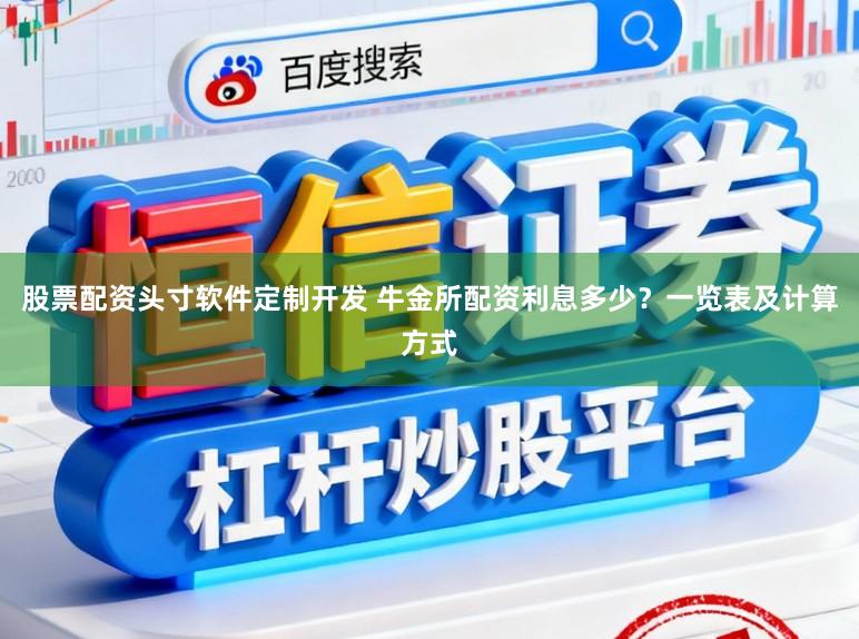 股票配资头寸软件定制开发 牛金所配资利息多少？一览表及计算方式