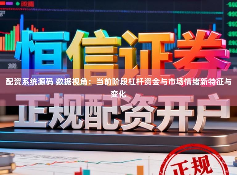 配资系统源码 数据视角：当前阶段杠杆资金与市场情绪新特征与变化