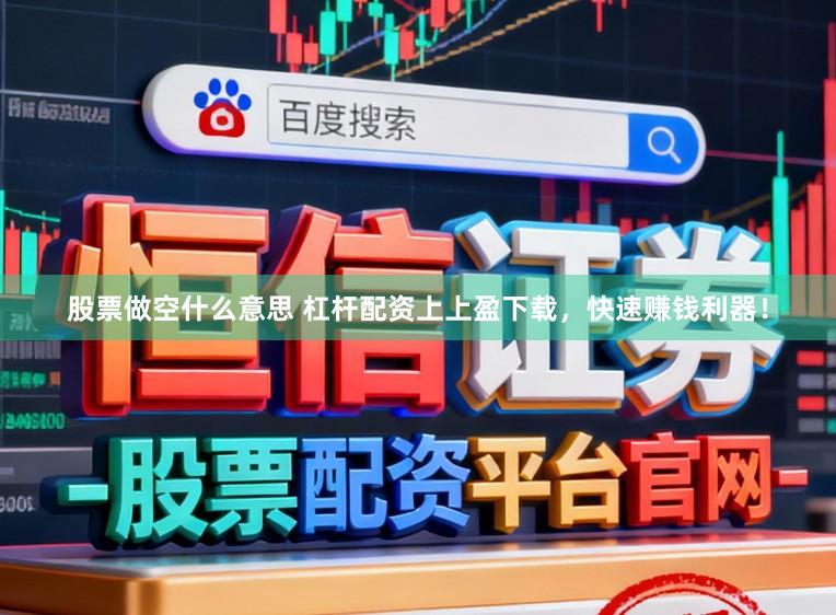 股票做空什么意思 杠杆配资上上盈下载，快速赚钱利器！