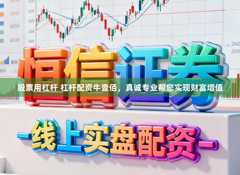 股票用杠杆 杠杆配资牛壹佰，真诚专业帮您实现财富增值