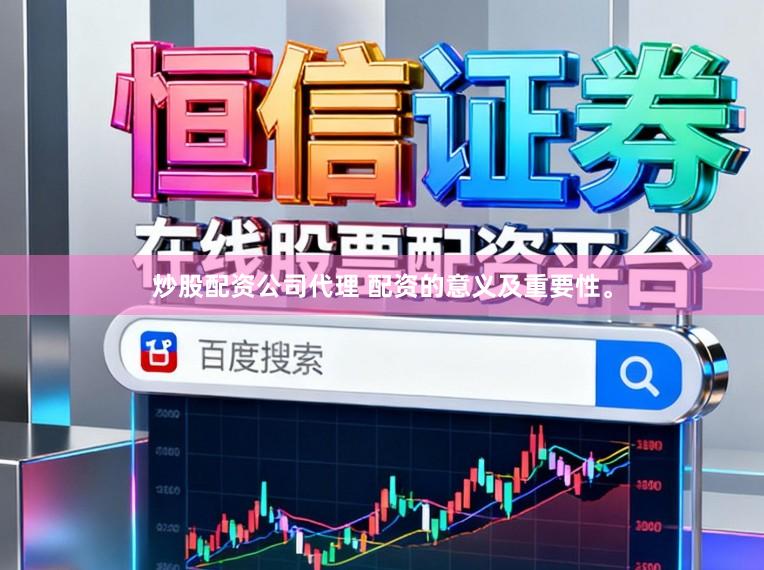 炒股配资公司代理 配资的意义及重要性。