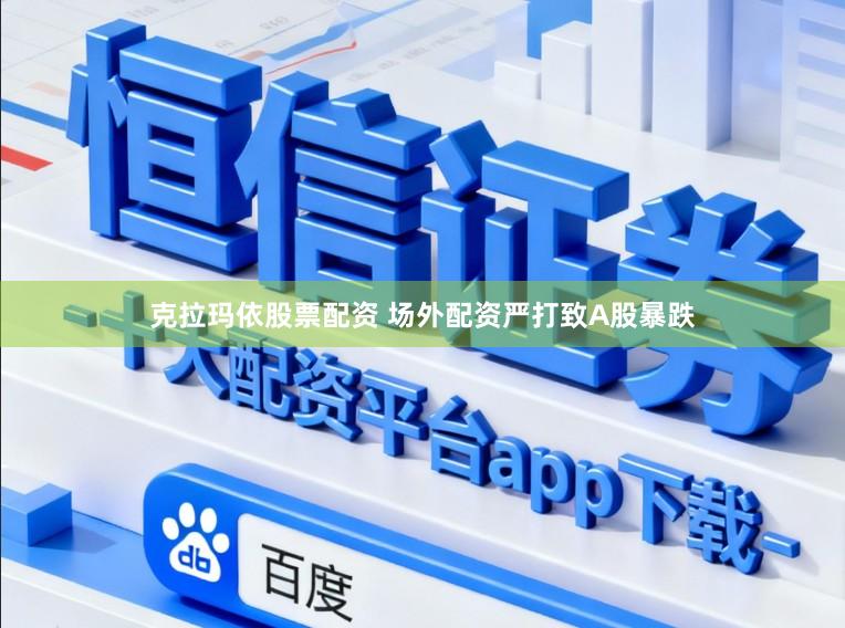 克拉玛依股票配资 场外配资严打致A股暴跌