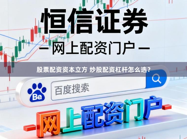 股票配资资本立方 炒股配资杠杆怎么选？