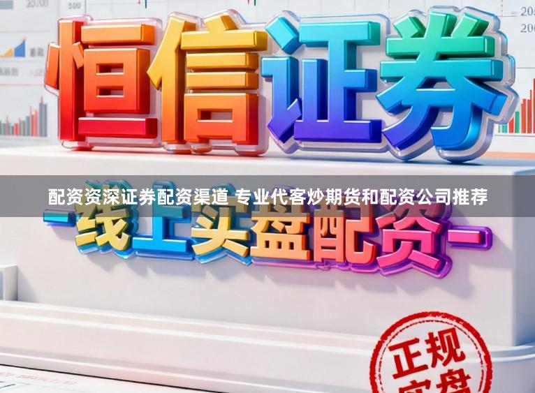 配资资深证券配资渠道 专业代客炒期货和配资公司推荐
