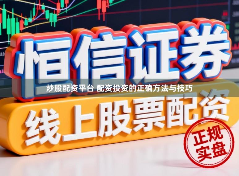 炒股配资平台 配资投资的正确方法与技巧